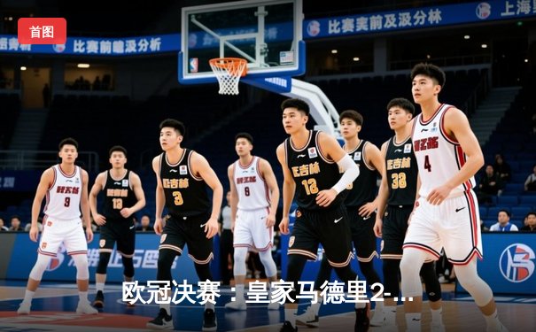 欧冠决赛：皇家马德里2-1逆转曼城，维尼修斯绝杀助球队第15次登顶