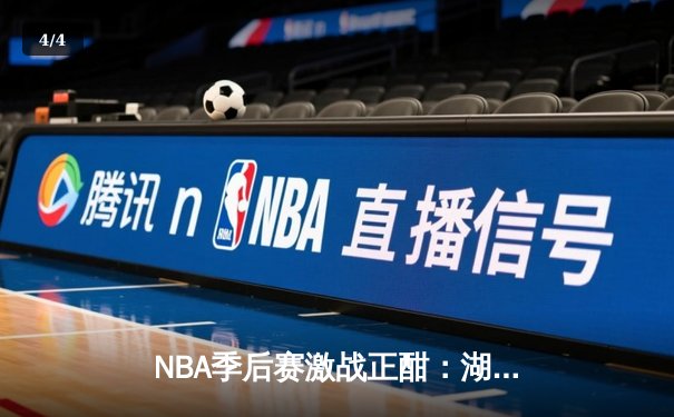 NBA季后赛激战正酣：湖人加时险胜掘金，詹姆斯狂砍40分上演逆转奇迹 - 4