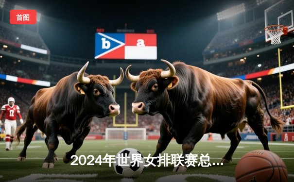 2024年世界女排联赛总决赛：中国女排鏖战五局憾负巴西，李盈莹独揽28分难救主