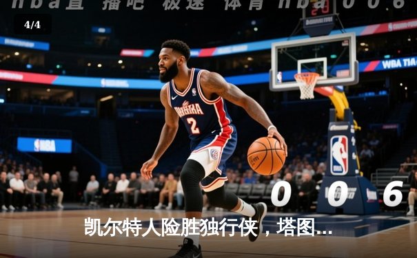 凯尔特人险胜独行侠，塔图姆关键三分锁定总决赛首胜 - 4