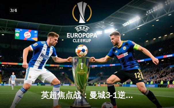 英超焦点战：曼城3-1逆转曼联，哈兰德双响锁定胜局 - 3