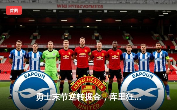 勇士末节逆转掘金，库里狂砍40分锁定胜局