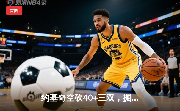 约基奇空砍40+三双，掘金加时惜败独行侠，东契奇欧文合砍68分