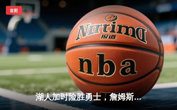 湖人加时险胜勇士，詹姆斯砍下三双率队晋级西部决赛