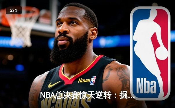 NBA总决赛惊天逆转：掘金加时险胜凯尔特人，约基奇三双封神 - 2