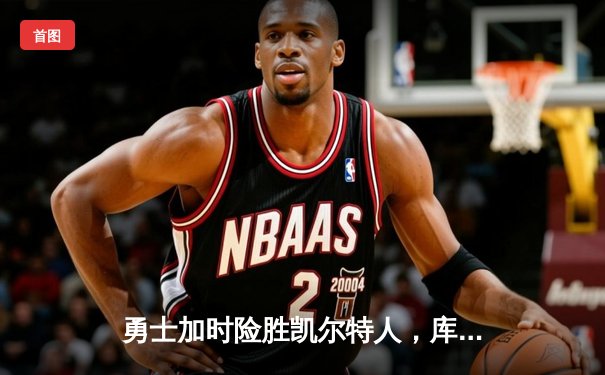 勇士加时险胜凯尔特人，库里43分创赛季新高